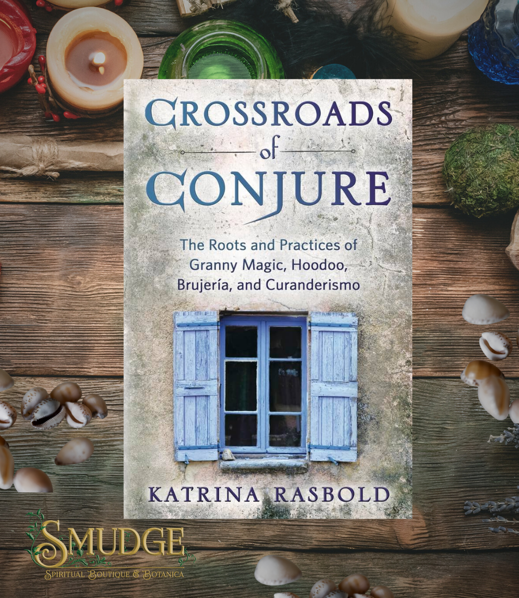 Crossroads of Conjure: The Roots and Practices of Granny Magic, Hoodoo, Brujería, and Curanderismo