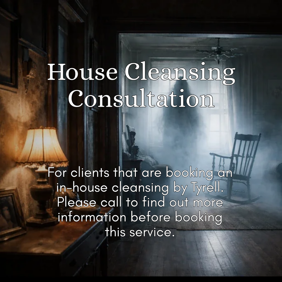 Promotional graphic for a 'House Cleansing Consultation' service by Tyrell, featuring a dark, atmospheric photo of a dimly lit room with a lamp, rocking chair, and fog. White serif text is overlaid in the center and lower portion.